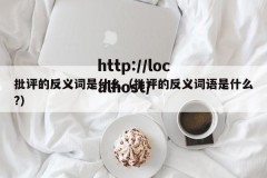 批评的反义词是什么（批评的反义词语是什么?）