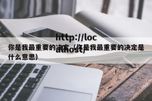 你是我最重要的决定(你是我最重要的决定是什么意思)