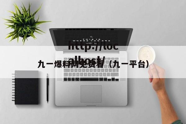 九一爆料网免费看（九一平台）