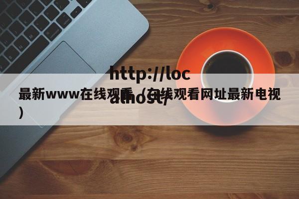 最新www在线观看（在线观看网址最新电视）